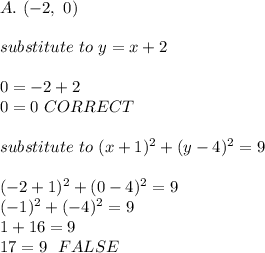 A.\ (-2,\ 0)\\\\substitute\ to\ y=x+2\\\\0=-2+2\\0=0\ CORRECT\\\\substitute \ to\ (x+1)^2+(y-4)^2=9\\\\(-2+1)^2+(0-4)^2=9\\(-1)^2+(-4)^2=9\\1+16=9\\17=9\ \ FALSE