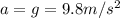 a = g = 9.8 m/s^2