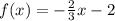 f(x) = - \frac{2 }{3 } x - 2