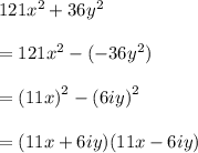 121 {x}^{2}  + 36 {y}^{2}  \\  \\  =121 {x}^{2}   - ( -  36 {y}^{2} ) \\  \\  =  {(11x)}^{2}  -  {(6iy)}^{2}  \\  \\  = (11x + 6iy)(11x - 6iy)