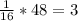 \frac{1}{16} * 48 = 3