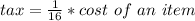 tax = \frac{1}{16} * cost \ of \ an \ item