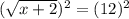 (\sqrt{x+2} )^2=(12)^2