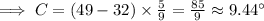 \implies C = (49-32)\times \frac{5}{9}=\frac{85}{9}\approx 9.44^{\circ}