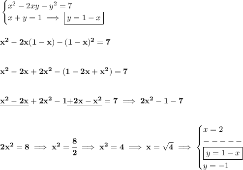 \bf \begin{cases}&#10;x^2-2xy-y^2=7\\&#10;x+y=1\implies \boxed{y=1-x}&#10;\end{cases}&#10;\\\\\\&#10;x^2-2x(1-x)-(1-x)^2=7&#10;\\\\\\&#10;x^2-2x+2x^2-(1-2x+x^2)=7&#10;\\\\\\&#10;\underline{x^2-2x}+2x^2-1\underline{+2x-x^2}=7\implies 2x^2-1-7&#10;\\\\\\&#10;2x^2=8\implies x^2=\cfrac{8}{2}\implies x^2=4\implies x=\sqrt{4}\implies&#10;\begin{cases}&#10;x=2\\&#10;-----\\&#10;\boxed{y=1-x}\\&#10;y=-1&#10;\end{cases}