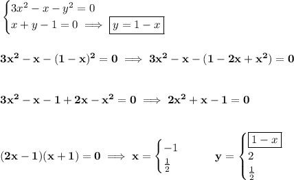\bf \begin{cases}&#10;3x^2-x-y^2=0\\&#10;x+y-1=0\implies \boxed{y=1-x}&#10;\end{cases}&#10;\\\\\\&#10;3x^2-x-(1-x)^2=0\implies 3x^2-x-(1-2x+x^2)=0&#10;\\\\\\&#10;3x^2-x-1+2x-x^2=0\implies 2x^2+x-1=0&#10;\\\\\\&#10;(2x-1)(x+1)=0\implies x=&#10;\begin{cases}&#10;-1\\&#10;\frac{1}{2}&#10;\end{cases}\qquad y=&#10;\begin{cases}&#10;\boxed{1-x}\\&#10;2\\&#10;\frac{1}{2}&#10;\end{cases}