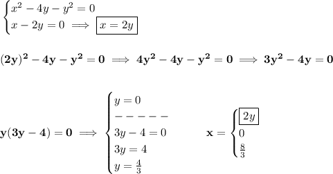 \bf \begin{cases}&#10;x^2-4y-y^2=0\\&#10;x-2y=0\implies \boxed{x=2y}&#10;\end{cases}&#10;\\\\\\&#10;(2y)^2-4y-y^2=0\implies 4y^2-4y-y^2=0\implies 3y^2-4y=0&#10;\\\\\\&#10;y(3y-4)=0\implies &#10;\begin{cases}&#10;y=0\\&#10;-----\\&#10;3y-4=0\\&#10;3y=4\\&#10;y=\frac{4}{3}&#10;\end{cases}\qquad x=&#10;\begin{cases}&#10;\boxed{2y}\\&#10;0\\&#10;\frac{8}{3}&#10;\end{cases}