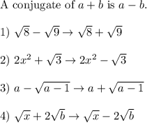 \text{A conjugate of}\ a+b\ \text{is}\ a-b.\\\\1)\ \sqrt8-\sqrt9\to\sqrt8+\sqrt9\\\\2)\ 2x^2+\sqrt3\to2x^2-\sqrt3\\\\3)\ a-\sqrt{a-1}\to a+\sqrt{a-1}\\\\4)\ \sqrt{x}+2\sqrt{b}\to\sqrt{x}-2\sqrt{b}
