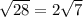 \sqrt{28} = 2\sqrt{7}