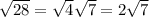 \sqrt{28} = \sqrt{4} \sqrt{7} = 2\sqrt{7}