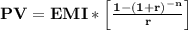 \mathbf{PV = EMI * \left [\frac{1-(1+r)^{-n}}{r} \right]}