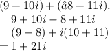 (9 + 10i) + (–8 + 11i).\\=9+10i-8+11i\\=(9-8)+i(10+11)\\=1+21i