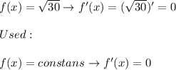 f(x)=\sqrt{30}\to f'(x)=(\sqrt{30})'=0\\\\Used:\\\\f(x)=constans\to f'(x)=0