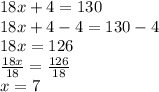 18x+4=130\\ 18x+4-4=130-4\\ 18x=126\\ \frac{18x}{18} =\frac{126}{18} \\ x=7