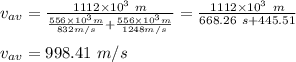 v_{av} =\frac{1112 \times 10^3\ m}{\frac{556 \times 10^3 m}{832 m/s} + \frac{556 \times 10^3 m}{1248 m/s}} =\frac{1112 \times 10^3\ m}{668.26\ s+445.51\s} \\\\v_{av}=998.41\ m/s