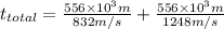 t_{total}=\frac{556 \times 10^3 m}{832 m/s} + \frac{556 \times 10^3 m}{1248 m/s}