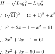 H=\sqrt{Leg_{1}^2+Leg_{2}^2} \\ \\ \therefore (\sqrt{61})^2=(x+1)^2+x^2 \\ \\ \therefore x^2+2x+1+x^2=61 \\ \\ \therefore 2x^2+2x+1=61\\ \\ \therefore 2x^2+2x-60=0