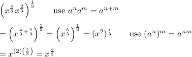 \left(x^\frac{4}{3}x^\frac{2}{3}\right)^\frac{1}{3}\qquad\text{use}\ a^na^m=a^{n+m}\\\\=\left(x^{\frac{4}{3}+\frac{2}{3}}\right)^\frac{1}{3}=\left(x^{\frac{6}{3}\right)^\frac{1}{3}=(x^2)^\frac{1}{3}\qquad\text{use}\ (a^n)^m=a^{nm}\\\\=x^{(2)\left(\frac{1}{3}\right)}=x^\frac{2}{3}
