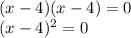 (x-4) (x-4) = 0\\(x-4) ^ 2 = 0