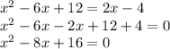 x ^ 2-6x + 12 = 2x-4\\x ^ 2-6x-2x + 12 + 4 = 0\\x ^ 2-8x + 16 = 0