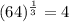 (64)^\frac{1}{3} = 4