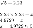 \sqrt{5}  = 2.23 \\  \\ 2.23 \times 2.23 = x \\ 4.9729 = x \\ x = 4.9729  \approx5