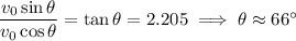 \dfrac{v_0\sin\theta}{v_0\cos\theta}=\tan\theta=2.205\implies\theta\approx66^\circ
