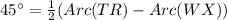 45^{\circ}=\frac{1}{2}(Arc(TR)-Arc(WX))