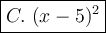 \large\boxed{C.\ (x-5)^2}