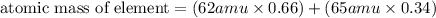 \text{atomic mass of element}=(62amu\times 0.66)+(65amu}\times 0.34)