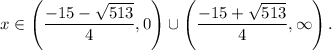 x\in \left(\dfrac{-15-\sqrt{513} }{4},0\right)\cup \left(\dfrac{-15+\sqrt{513} }{4},\infty\right).