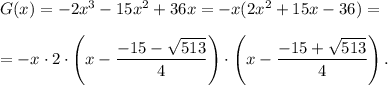 G(x) = -2x^3 - 15x^2 + 36x=-x(2x^2+15x-36)=\\ \\=-x\cdot 2\cdot \left(x-\dfrac{-15-\sqrt{513}}{4}\right)\cdot \left(x-\dfrac{-15+\sqrt{513}}{4}\right).
