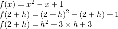 f (x) = x {}^{2} - x + 1\\ f(2 + h) ={(2 + h)}^{2} - (2 + h) + 1 \\ f(2 + h) = {h}^{2} + 3 \times {h} + 3