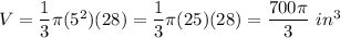 V=\dfrac{1}{3}\pi(5^2)(28)=\dfrac{1}{3}\pi(25)(28)=\dfrac{700\pi}{3}\ in^3