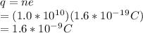q=ne\\ =(1.0*10^1^0)(1.6*10^-^1^9C)\\ =1.6*10^-^9C