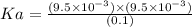 Ka=\frac{(9.5\times10^{-3})\times(9.5\times10^{-3})}{(0.1)}