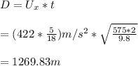 D = U_x*t\\\\=(422*\frac{5}{18})m/s^2 * \sqrt\frac{575*2}{9.8}\\\\= 1269.83 m