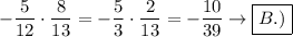 -\dfrac{5}{12}\cdot\dfrac{8}{13}=-\dfrac{5}{3}\cdot\dfrac{2}{13}=-\dfrac{10}{39}\to\boxed{B.)}