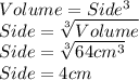Volume=Side^{3}\\Side=\sqrt[3]{Volume}\\Side=\sqrt[3]{64cm^{3}}\\Side=4cm