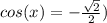 cos(x) =-\frac{\sqrt{2}}{2})