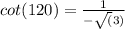 cot(120\degree) = \frac{1}{-\sqrt(3)}