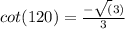 cot(120\degree) = \frac{-\sqrt(3)}{3}