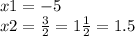 x1 = - 5 \\ x2 = \frac{3}{2} = 1 \frac{1}{2} = 1.5