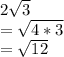 2\sqrt{3}\\=\sqrt{4*3}\\=\sqrt{12}