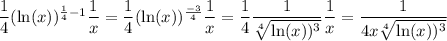 \dfrac{1}{4}(\ln(x))^{\frac{1}{4}-1}\dfrac{1}{x} =\dfrac{1}{4}(\ln(x))^{\frac{-3}{4}}\dfrac{1}{x} =\dfrac{1}{4}\dfrac{1}{\sqrt[4]{\ln(x))^3}}\dfrac{1}{x} = \dfrac{1}{4x\sqrt[4]{\ln(x))^3}}