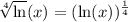 \sqrt[4]\ln(x) = (\ln(x))^{\frac{1}{4}}