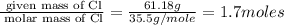 \frac{\text{ given mass of Cl}}{\text{ molar mass of Cl}}= \frac{61.18g}{35.5g/mole}=1.7moles