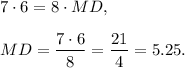 7\cdot 6=8\cdot MD,\\ \\MD=\dfrac{7\cdot 6}{8}=\dfrac{21}{4}=5.25.