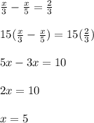\frac{x}{3}-\frac{x}{5}=\frac{2}{3}\\ \\ 15(\frac{x}{3}-\frac{x}{5})=15(\frac{2}{3})\\ \\ 5x-3x=10\\ \\ 2x=10\\ \\ x=5