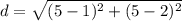 d = \sqrt{(5-1) ^{2}+ (5-2) ^{2} }